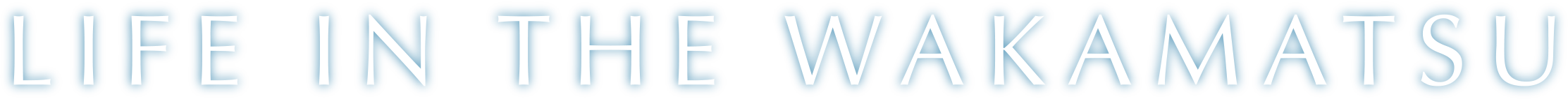 LIFE IN THE WAKAMATSU